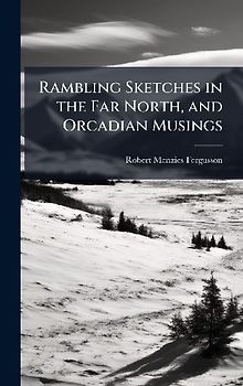 Rambling Sketches in the Far North, and Orcadian Musings