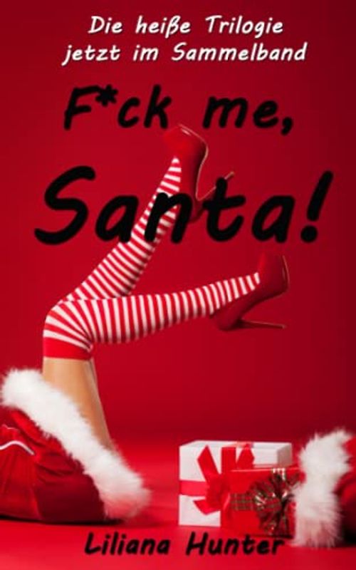F*ck me, Santa!: Die heiße Trilogie jetzt im Sammelband!
