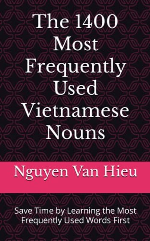 The 1400 Most Frequently Used Vietnamese Nouns: Save Time by Learning the Most Frequently Used Words First (Most Commonly Used Vietnamese Words Collection, Band 1)