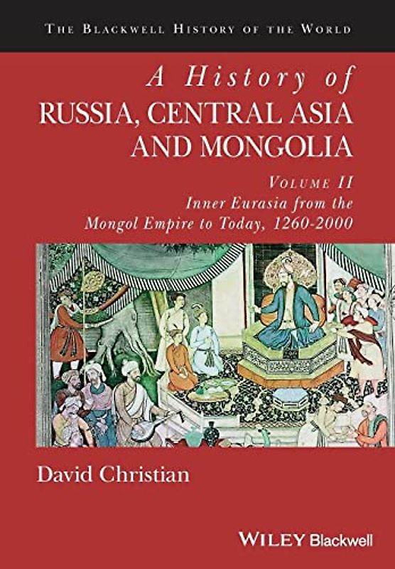 A History of Russia, Central Asia and Mongolia, Volume II: Inner Eurasia from the Mongol Empire to Today, 1260 - 2000 (Blackwell History of the World, Band 2)