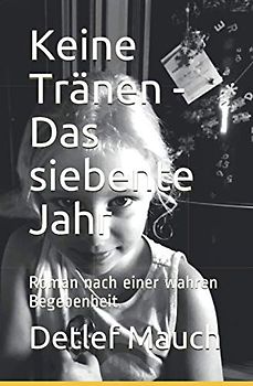 Keine Tränen - Das siebente Jahr: Roman nach einer wahren Begebenheit