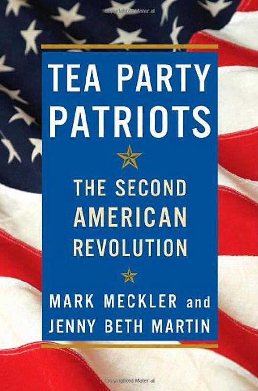 Tea Party Patriots: The Second American Revolution - Mark Meckler