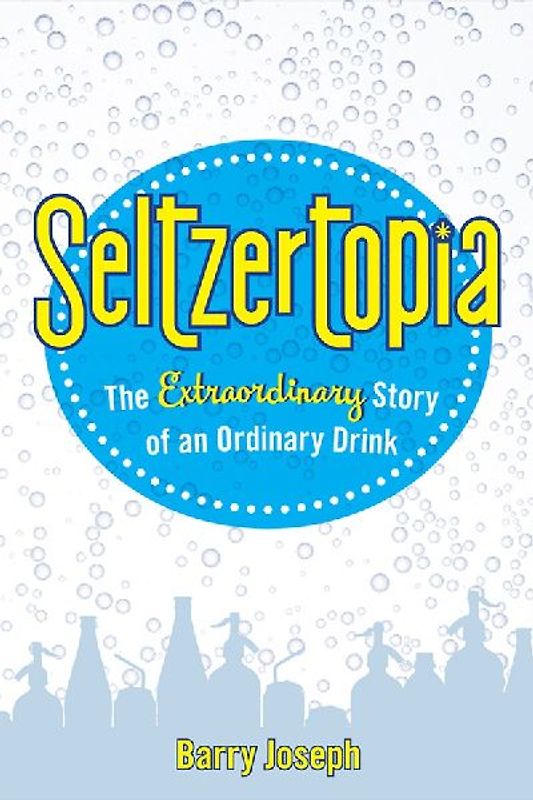 Seltzertopia: The Extraordinary Story of an Ordinary Drink