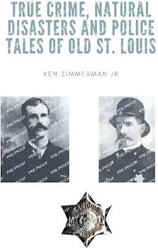 True Crime, Natural Disasters and Police Tales of Old St. Louis