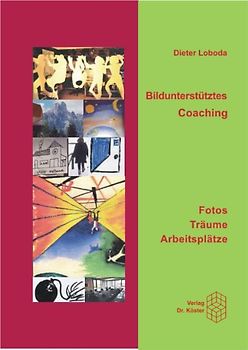 Bilder- Träume - Arbeitsplätze. Bildunterstütztes Coaching