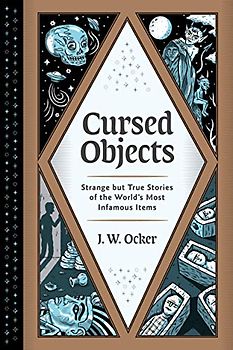 Cursed Objects: Strange but True Stories of the World's Most Infamous Items