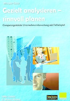 Gezielt analysieren - sinnvoll planen. Computergestützte Unternehmensanalyse mit Fallbeispiel (inklusive CD-ROM mit DATEV-Rating-Software)
