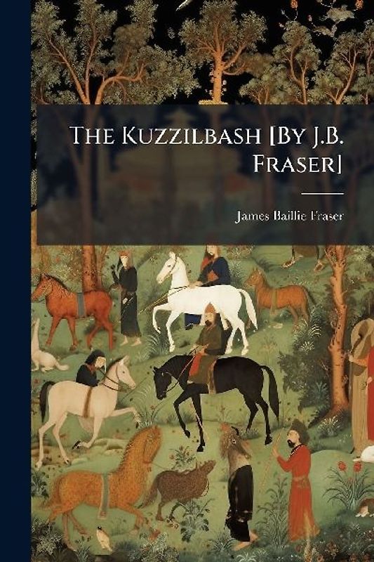 The Kuzzilbash [By J.B. Fraser]