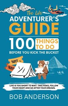 The Life Adventurer's Guide: 100 Things to Do Before You Kick the Bucket