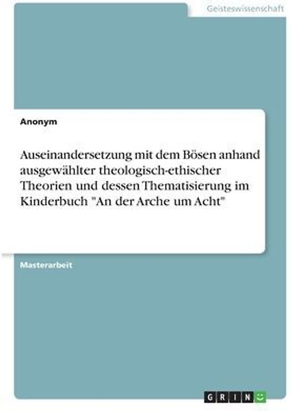 Auseinandersetzung mit dem Bösen anhand ausgewählter theologisch-ethischer Theorien und dessen Thematisierung im Kinderbuch "An der Arche um Acht"