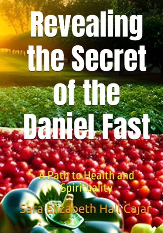 Revealing the Secret of the Daniel Fast: A Path to Health and Spirituality