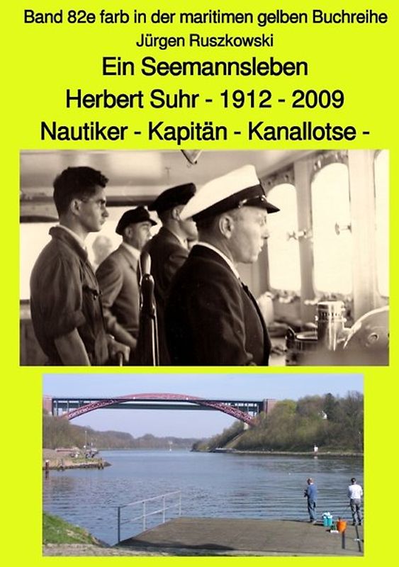 maritime gelbe Reihe bei Jürgen Ruszkowski / Ein Seemannsleben- Herbert Suhr - 1912-2009 - Nautiker - Kapitän - Kanallotse -Band 82e farb in der maritimen gelben Buchreihe
