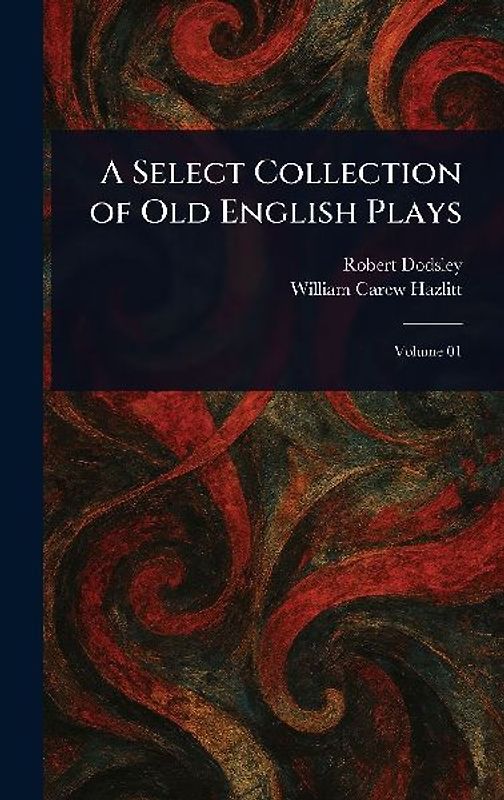 A Select Collection of Old English Plays