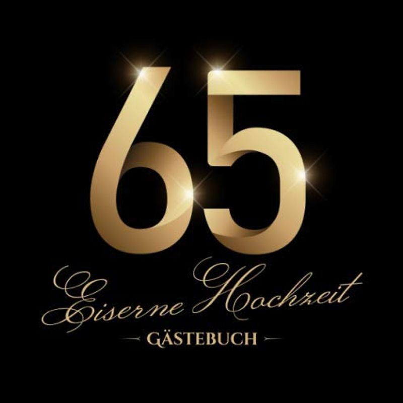 Eiserne Hochzeit ~ Gästebuch: Deko zur Feier der Eisenhochzeit - 65. Hochzeitstag - 65 Jahre - Edles, schwarzes Gästebuch mit Einleitungstext vom ... und Fotos der Gäste - Motiv: Zahlen Gold