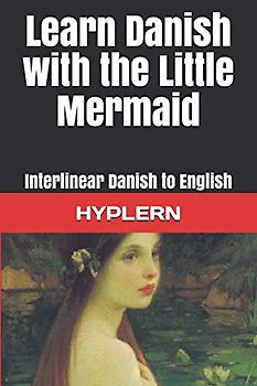 Learn Danish with The Little Mermaid: Interlinear Danish to English (Learn Danish with Interlinear Stories for Beginners and Advanced Readers, Band 5)