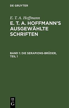 E. T. A. Hoffmann: E. T. A. Hoffmann’s ausgewählte Schriften / Die Serapions-Brüder, Teil 1