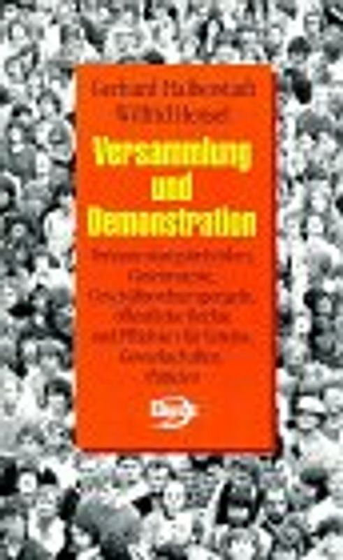 Versammlung und Demonstration. Versammlungstechniken, Gesetzestexte, Geschäftsordnungsregeln, öffentliche Rechte und Pflichten für Vereine, Gewerkschaften, Parteien