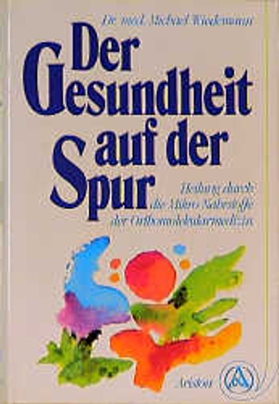 Der Gesundheit auf der Spur. Die Mikro-Nährstoffe der Orthomolekularmedizin
