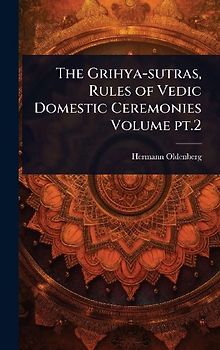 The Grihya-sutras, Rules of Vedic Domestic Ceremonies Volume pt.2