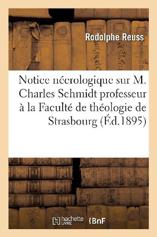 Notice Nécrologique Sur M. Charles Schmidt Professeur À La Faculté de Théologie de Strasbourg