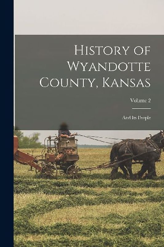 History of Wyandotte County, Kansas: And Its People; Volume 2