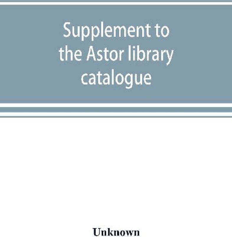 Supplement to the Astor library catalogue