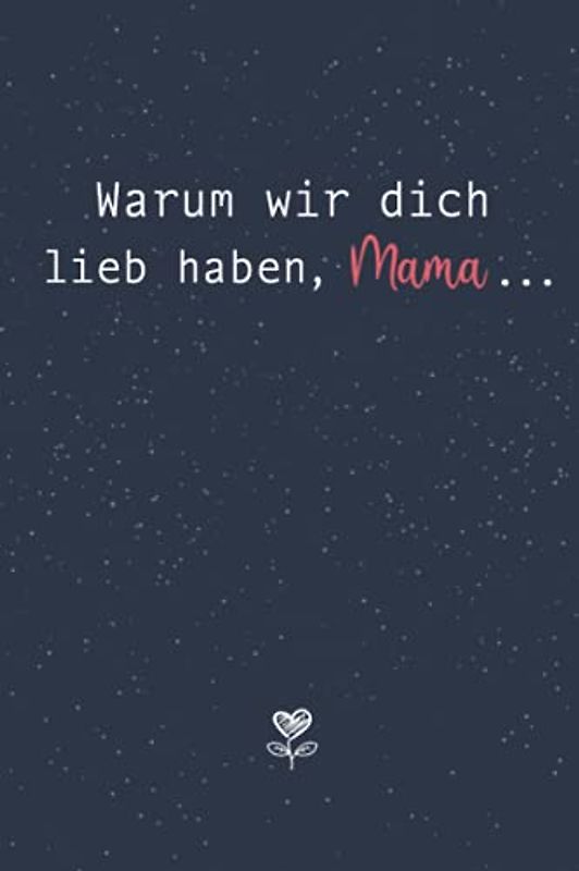 Warum wir dich so lieb haben, Mama...Eine kleine aber bedeutsame Liebeserklärung von deinen Kindern an dich: Buch zum Ausfüllen und Verschenken als ... Kindern zum Muttertag oder zum Geburtstag