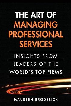 The Art of Managing Professional Services: Insights from Leaders of the World's Top Firms: Insights from Leaders of the World's Top Firms (paperback)