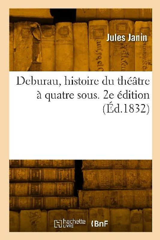 Deburau, histoire du théâtre à quatre sous. 2e édition