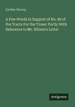 A Few Words in Support of No. 90 of the Tracts For the Times: Partly With Reference to Mr. Wilson's Letter