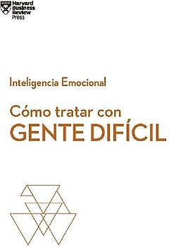 Cómo Tratar Con Gente Difícil. Serie Inteligencia Emocional HBR (Dealing with Difficult People Spanish Edition)