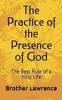 The Practice of the Presence of God: The Best Rule of a Holy Life
