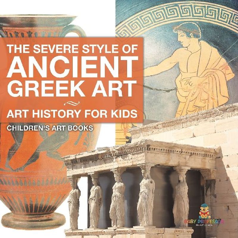 The Severe Style of Ancient Greek Art - Art History for Kids | Children's Art Books