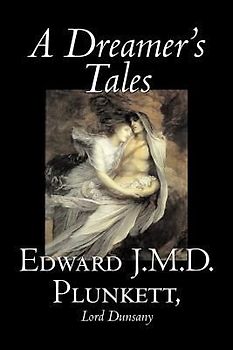 A Dreamer's Tales by Edward J. M. D. Plunkett, Fiction, Classics, Fantasy, Horror