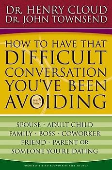 How to Have That Difficult Conversation You've Been Avoiding: With Your Spouse, Adult Child, Family, Boss. Coworker, Friend, Parent, Someone You're Dating