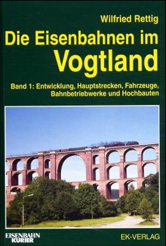 Die Eisenbahnen im Vogtland. Entwicklung, Hauptstrecken, Fahrzeuge, Bahnbetriebswerke und Hochbauten