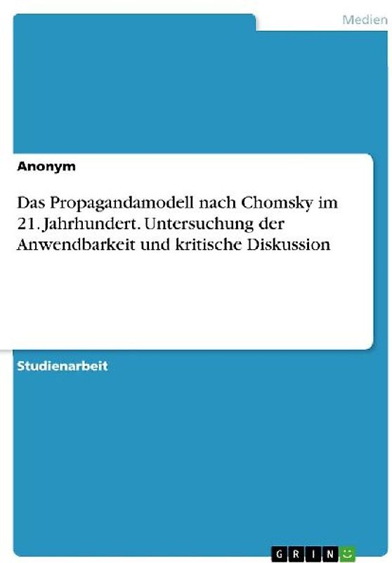 Das Propagandamodell nach Chomsky im 21. Jahrhundert. Untersuchung der Anwendbarkeit und kritische Diskussion