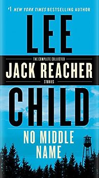 No Middle Name: The Complete Collected Jack Reacher Short Stories