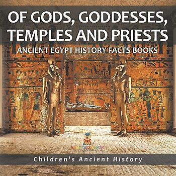 Of Gods, Goddesses, Temples and Priests - Ancient Egypt History Facts Books | Children's Ancient History