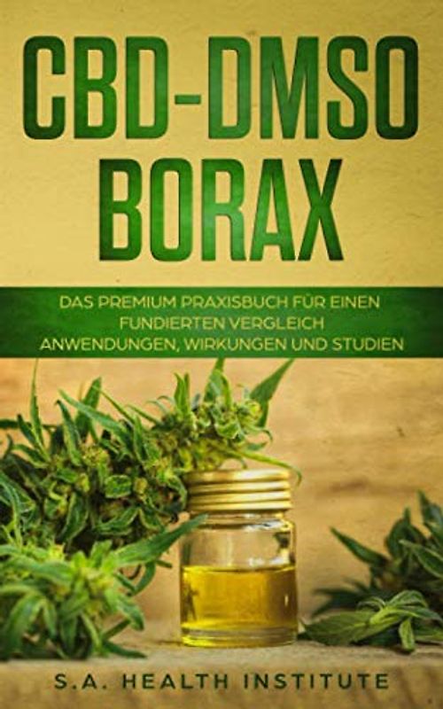 CBD – DMSO – Borax: Das Premium Praxisbuch für einen fundierten Vergleich - Anwendungen, Wirkungen und Studien