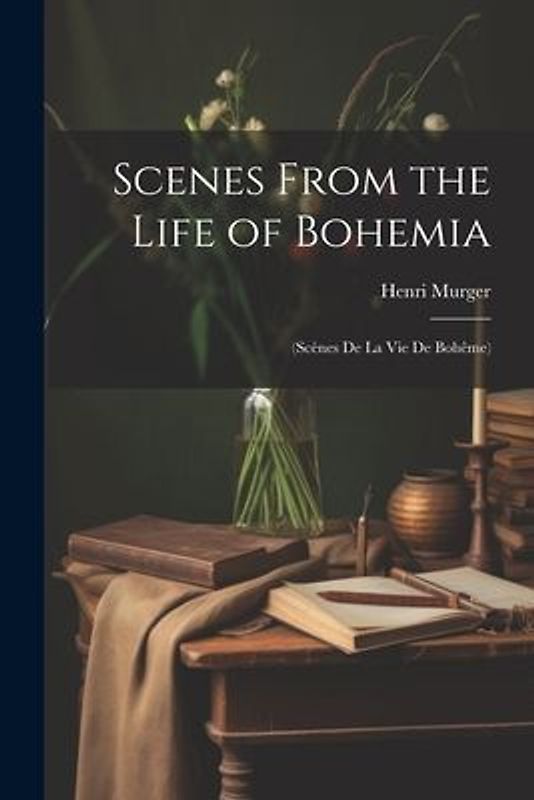 Scenes From the Life of Bohemia: (Scènes De La Vie De Bohême)