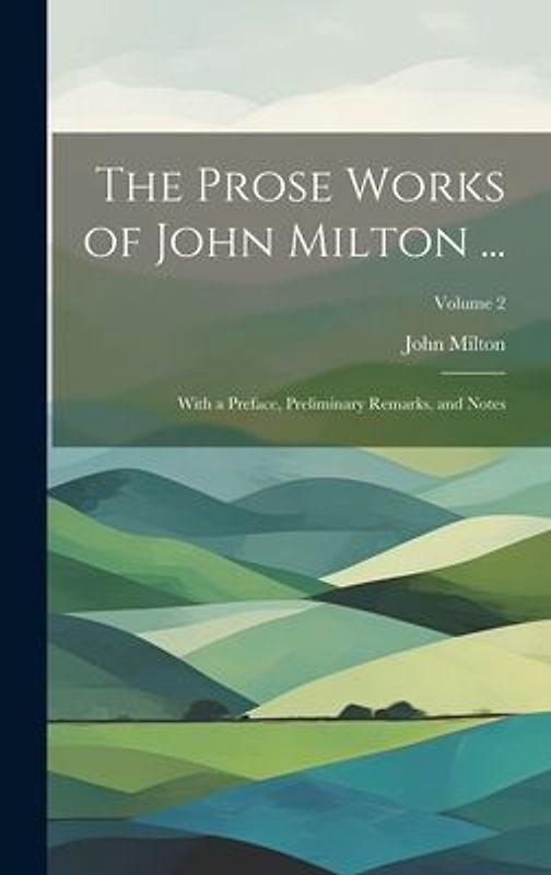 The Prose Works of John Milton ...: With a Preface, Preliminary Remarks, and Notes; Volume 2
