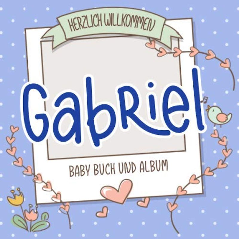 Herzlich Willkommen Gabriel - Baby Buch und Album: Personalisiertes Babybuch und Babyalbum, Geschenk zu Schwangerschaft und Geburt, Baby Name auf dem Cover