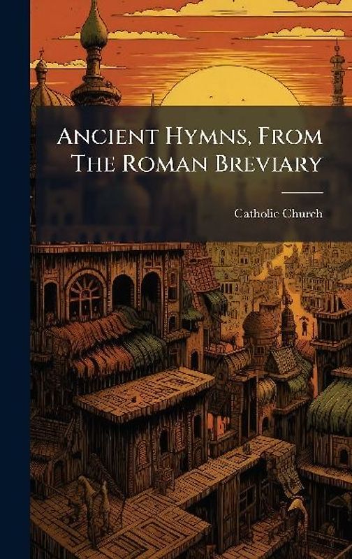 Ancient Hymns, From The Roman Breviary