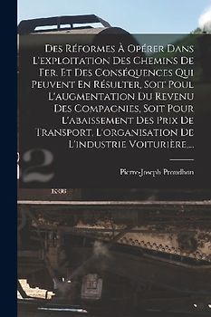 Des Réformes À Opérer Dans L'exploitation Des Chemins De Fer, Et Des Conséquences Qui Peuvent En Résulter, Soit Poul L'augmentation Du Revenu Des Comp