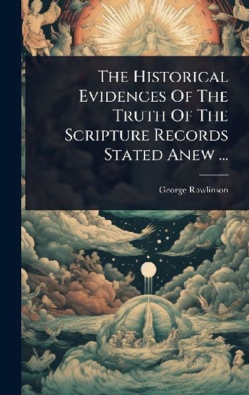 The Historical Evidences Of The Truth Of The Scripture Records Stated Anew ...