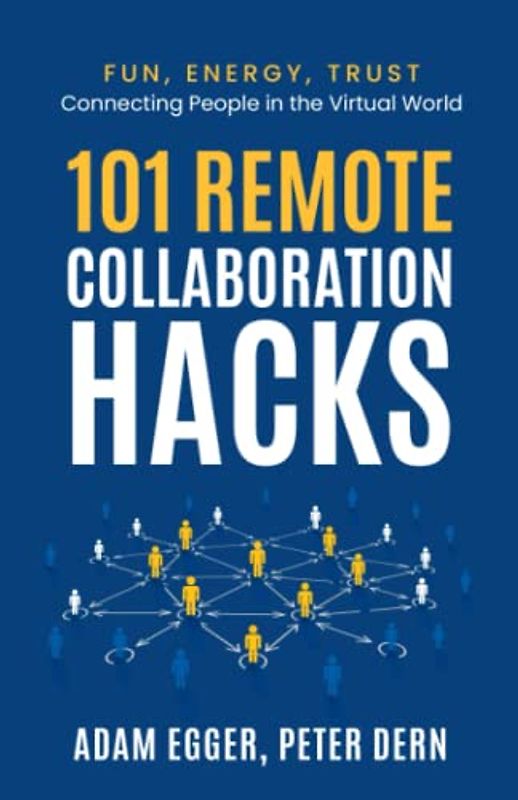 101 Remote Collaboration Hacks: Fun, Energy, Trust - Connecting People in the Virtual World