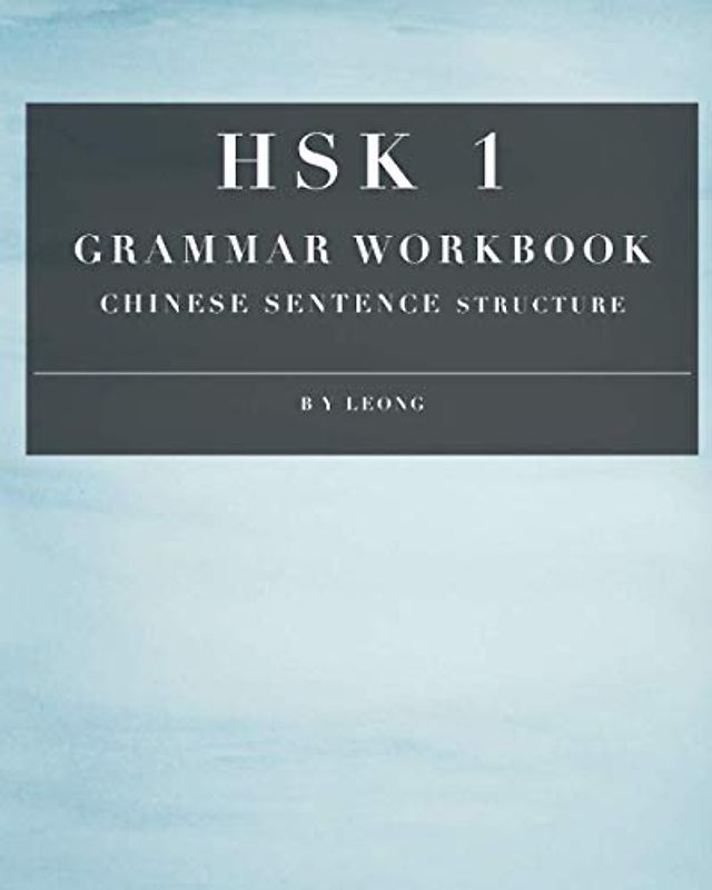 HSK 1 Grammar Workbook: Chinese Sentence Structure (HSK Grammar Workbook, Band 1)