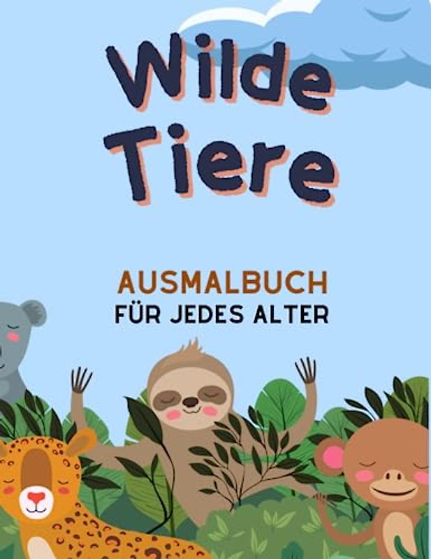 Wilde Tiere Ausmalbuch für jedes Alter: Achtsam für Kinder, Jugendliche und Erwachsene – das perfekte Geschenk für Entspannung, Angstlinderung und inneren Frieden