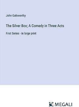 The Silver Box; A Comedy in Three Acts